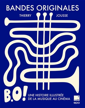 Bandes originales : b.o ! : une histoire illustrée de la musique au cinéma - Thierry Jousse