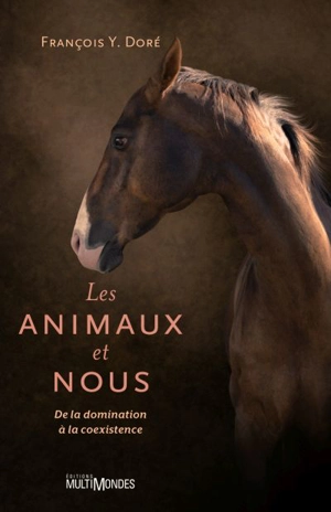 Les animaux et nous : de la domination à la coexistence - François Y. Doré