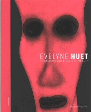 Evelyne Huet : visages d'immensité. Evelyne Huet : figures of immensity - Christian Noorbergen