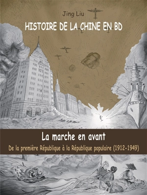 Histoire de la Chine en BD. Vol. 5. La marche en avant : de la première République à la République populaire (1912-1949) - Jing Liu