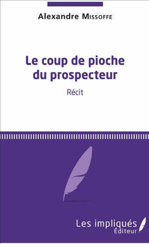 Le coup de pioche du prospecteur : récit - Alexandre Missoffe