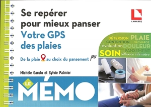 Se repérer pour mieux panser : votre GPS des plaies : de la plaie au choix du pansement - Michèle Garulo