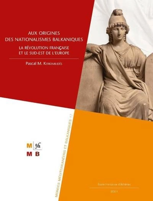 Aux origines des nationalismes balkaniques : la Révolution française et le sud-est de l'Europe - Paschalis M. Kitromilidis