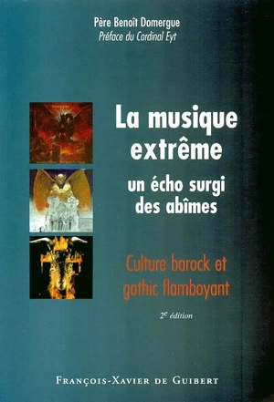 La musique extrême : un écho surgi des abîmes : culture barock et gothic flamboyant - Benoît Domergue