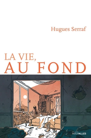 La vie, au fond - Hugues Serraf