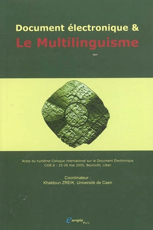 Le multilinguisme : document électronique dynamique : actes du huitième Colloque international sur le document électronique, CIDE 8, 25-28 mai 2005, Beyrouth, Liban - Colloque international sur le document électronique (8 ; 2005 ; Beyrouth)