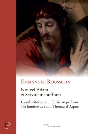 Nouvel Adam et Serviteur souffrant : la substitution du Christ au pécheur à la lumière de saint Thomas d'Aquin - Emmanuel Rousselin