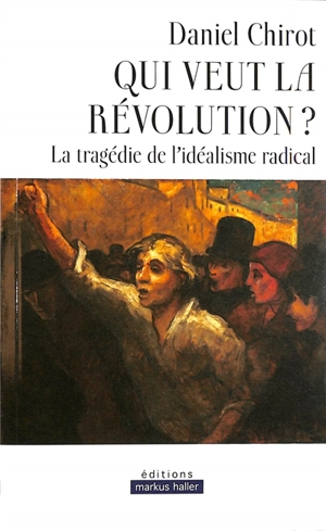 Qui veut la révolution ? : la tragédie de l'idéalisme radical - Daniel Chirot
