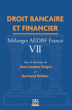 Droit bancaire et financier : mélanges AEDBF France. Vol. 7 - Association européenne pour le droit bancaire et financier. Comité national (France)