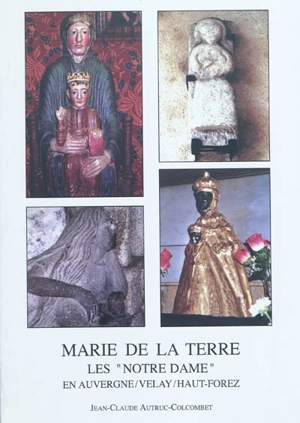 Marie de la Terre : les Notre-Dame entre Auvergne, Velay, Haut-Forez - Jean-Claude Autruc-Laurençon