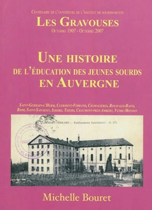 Centenaire de l'ouverture de l'institut de sourds-muets les Gravouses : octobre 1907-octobre 2007 - Michelle Bouret