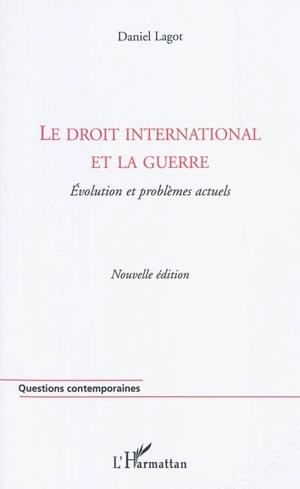 Le droit international et la guerre : évolution et problèmes actuels - Daniel Lagot