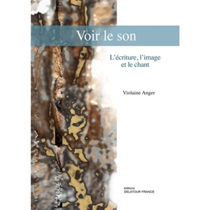 Voir le son : l'écriture, l'image et le chant - Violaine Anger