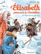 Elisabeth, princesse à Versailles. Vol. 24. Piège dans les glacières - Annie Jay
