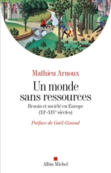 Un monde sans ressources : besoin et société en Europe (XIe-XIVe siècles) - Mathieu Arnoux