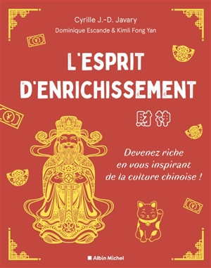 L'esprit d'enrichissement : devenez riche en vous inspirant de la culture chinoise ! - Cyrille Javary