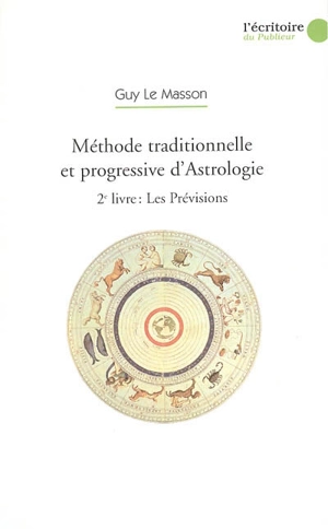 Méthode traditionnelle et progressive d'astrologie. Vol. 2. Les prévisions : par les transits, les progressions secondaires, la révolution solaire et la révolution lunaire - Guy Le Masson