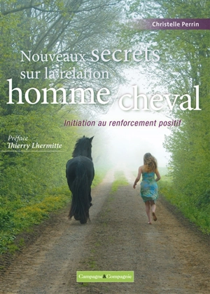 Nouveaux secrets sur la relation homme-cheval : initiation au renforcement positif - Christelle Perrin