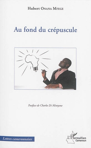 Au fond du crépuscule - André-Hubert Onana Mfege