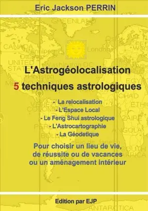 L'astrogéolocalisation (ou l'astrolocalisation) : interprétation de votre géographie astrologique ou astrogéolocalisation : pour choisir un lieu de vie, de réussite ou de vacances et un aménagement intérieur - Eric-Jackson Perrin