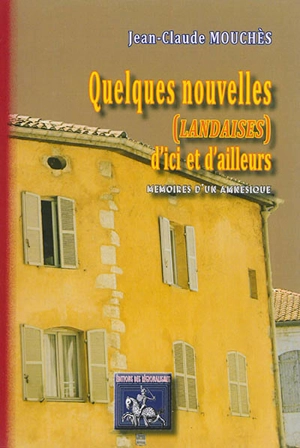 Quelques nouvelles landaises d'ici et d'ailleurs : mémoires d'un amnésique - Jean-Claude Mouchès