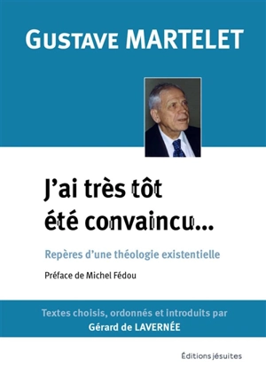 J'ai très tôt été convaincu... : repères d'une théologie existentielle - Gustave Martelet