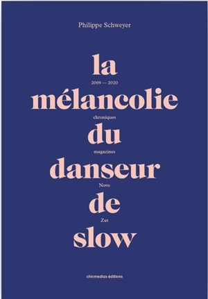 La mélancolie du danseur de slow : 2009-2020 : chroniques magazines Novo, Zut - Philippe Schweyer