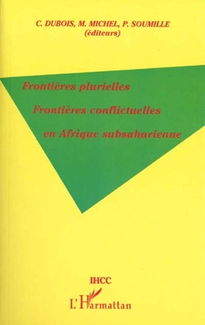 Frontières plurielles, frontières conflictuelles en Afrique subsaharienne : actes du colloque États et frontières en Afrique subsaharienne, Aix-en-Provence 7 au 9 mai 1998 - INSTITUT D'HISTOIRE COMPARÉE DES CIVILISATIONS (Aix-en-Provence, Bouches-du-Rhône)