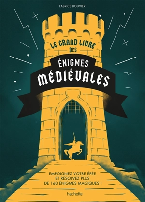 Le grand livre des énigmes médiévales : empoignez votre épée et résolvez plus de 160 énigmes médiévales ! - Fabrice Bouvier