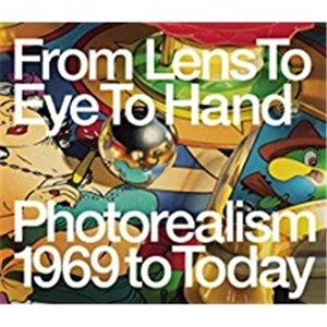 From Lens To Eye To Hand Photorealism 1969 to Today - Terrie Sultan