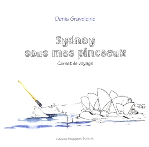 Sydney sous mes pinceaux : carnet de voyage - Denis Graveleine