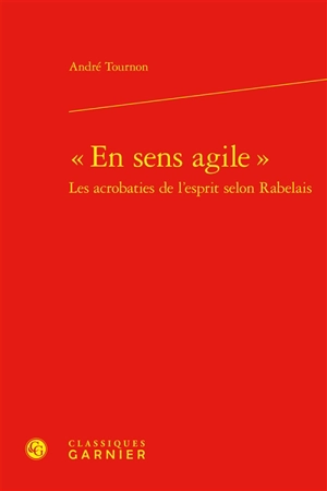 En sens agile : les acrobaties de l'esprit selon Rabelais - André Tournon