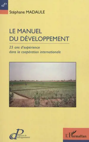 Le manuel du développement : 25 ans d'expérience dans la coopération internationale - Stéphane Madaule