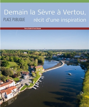 Place publique, hors série. Demain la Sèvre à Vertou : récit d'une inspiration - Thierry Guidet