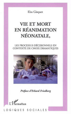 Vie et mort en réanimation néonatale : les processus décisionnels en contexte de choix dramatique - Elsa Gisquet