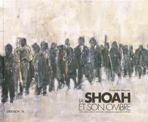 La Shoah et son ombre. The Shoah and its shadow. Die Shoah und ihr Schatten - Francine Mayran