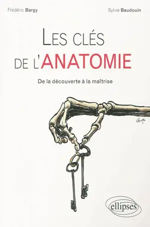 Les clés de l'anatomie : de la découverte à la maîtrise - Frédéric Bargy