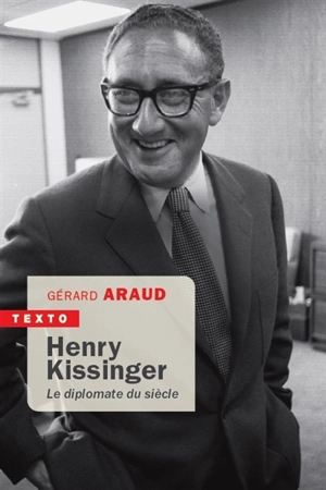 Henry Kissinger : le diplomate du siècle - Gérard Araud