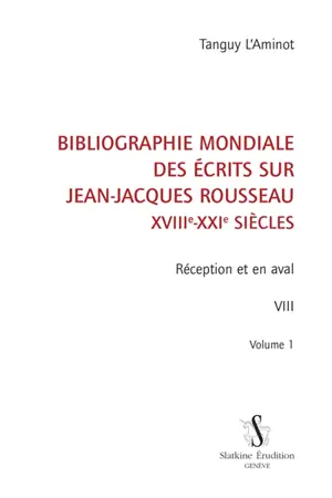 Bibliographie mondiale des écrits sur Jean-Jacques Rousseau : XVIIIe-XXIe siècles. Vol. 8. Réception et en aval - Tanguy L'Aminot