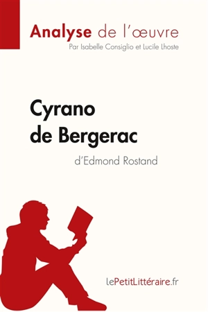 Cyrano de Bergerac d'Edmond Rostand (Analyse de l'oeuvre) : Comprendre la littérature avec lePetitLittéraire.fr - Consiglio, Isabelle