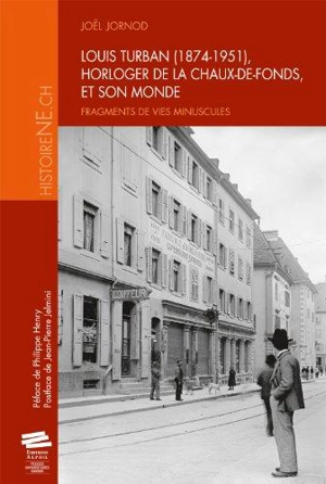 Louis Turban (1874-1951), horloger de La Chaux-de-Fonds, et son monde : fragments de vies minuscules - Joël Jornod