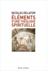 Eléments d'une théologie spirituelle - Nicolas Delafon