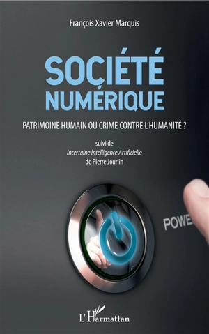 Société numérique : patrimoine humain ou crime contre l'humanité ?. Incertaine intelligence artificielle - François-Xavier Marquis