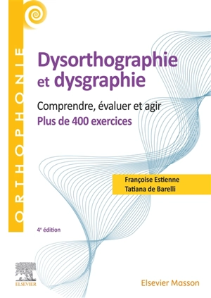 Dysorthographie et dysgraphie : comprendre, évaluer et agir : plus de 400 exercices - Françoise Dejong-Estienne