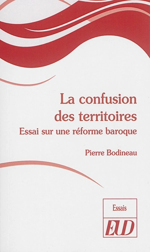 La confusion des territoires : essai sur une réforme baroque - Pierre Bodineau