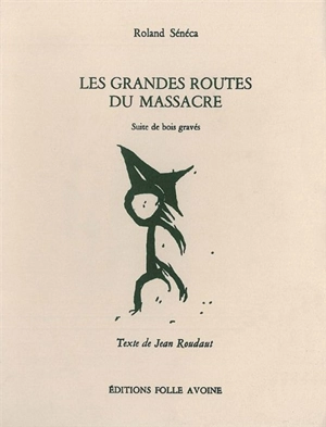 Les grandes routes du massacre : suite de bois gravés - Roland Sénéca