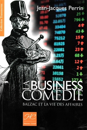 La business comédie : Balzac et la vie des affaires - Jean-Jacques Perrin