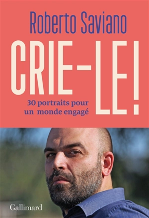 Crie-le ! : 30 portraits pour un monde engagé : essai - Roberto Saviano