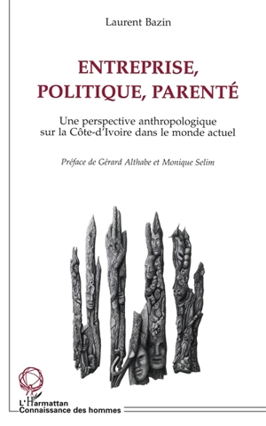Entreprise, politique, parenté : une perspective anthropologique sur la Côte-d'Ivoire dans le monde actuel - Laurent Bazin