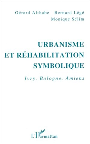 Urbanisme et réhabilitation symbolique : Ivry, Bologne, Amiens - Gérard Althabe